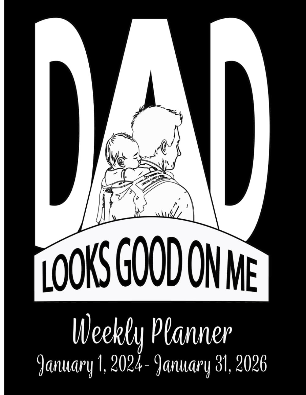 DAD Looks Good On Me Weekly Planner Two Year 2024-2025: For New and Existing Dad